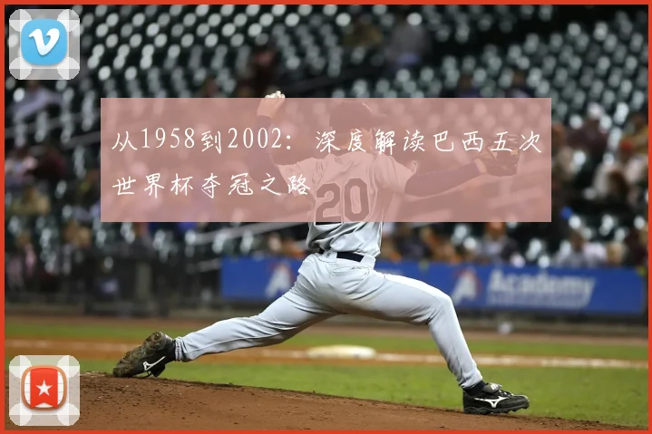 从1958到2002：深度解读巴西五次世界杯夺冠之路